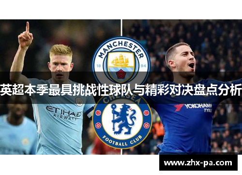 英超本季最具挑战性球队与精彩对决盘点分析 英超本季最具挑战性球队与精彩对决盘点分析