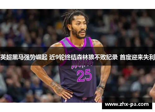 英超黑马强势崛起 近9轮终结森林狼不败纪录 首度迎来失利 英超黑马强势崛起 近9轮终结森林狼不败纪录 首度迎来失利