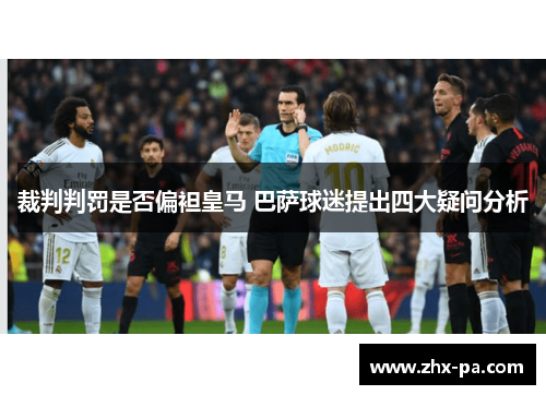 裁判判罚是否偏袒皇马 巴萨球迷提出四大疑问分析