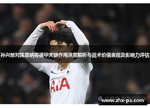 孙兴慜对阵摩纳哥德甲关键作用深度解析与战术价值表现及影响力评估 孙兴慜对阵摩纳哥德甲关键作用深度解析与战术价值表现及影响力评估