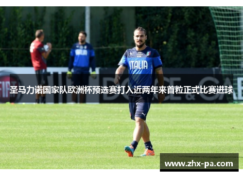 圣马力诺国家队欧洲杯预选赛打入近两年来首粒正式比赛进球