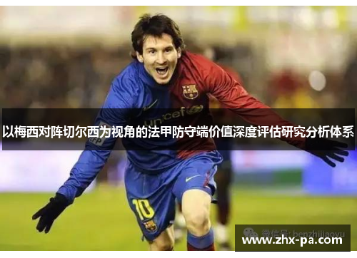 以梅西对阵切尔西为视角的法甲防守端价值深度评估研究分析体系