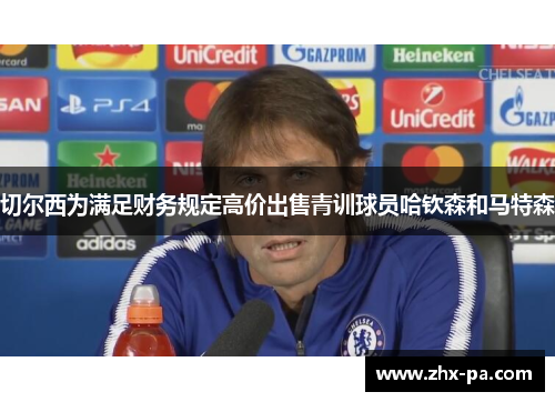 切尔西为满足财务规定高价出售青训球员哈钦森和马特森
